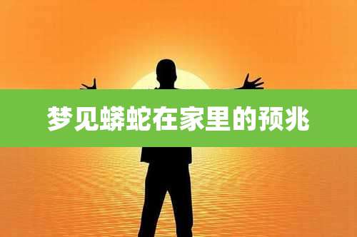 梦见蟒蛇在家里的预兆