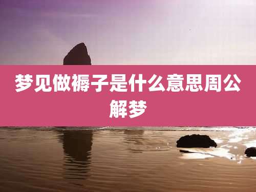 梦见做褥子是什么意思周公解梦