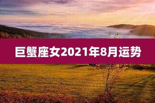 巨蟹座女2021年8月运势