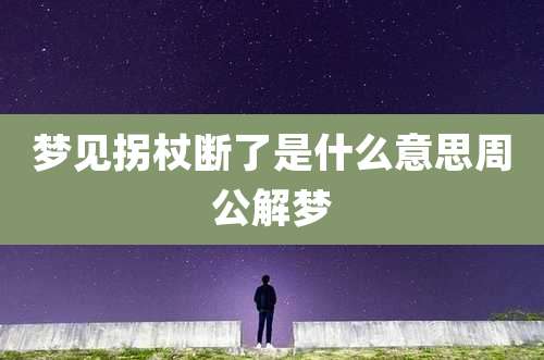 梦见拐杖断了是什么意思周公解梦