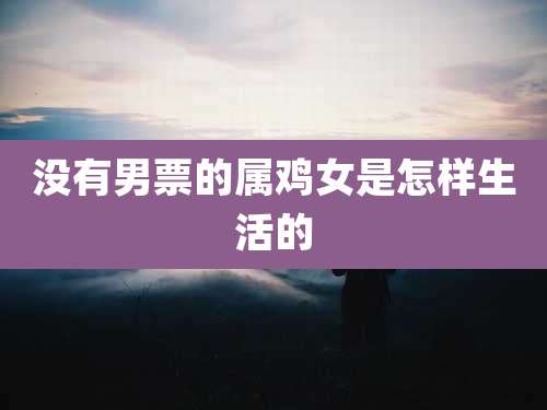 没有男票的属鸡女是怎样生活的