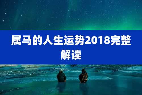 属马的人生运势2018完整解读
