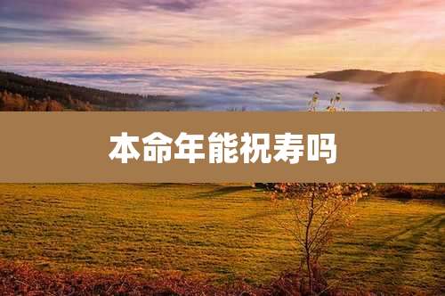 本命年能祝寿吗