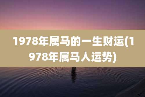 1978年属马的一生财运(1978年属马人运势)