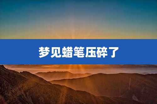 梦见蜡笔压碎了