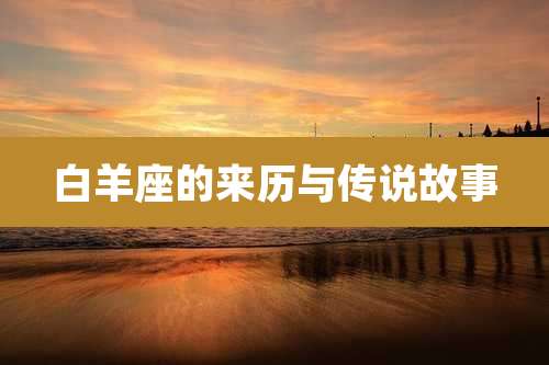 白羊座的来历与传说故事