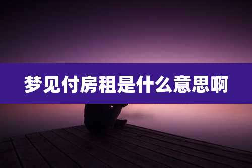 梦见付房租是什么意思啊