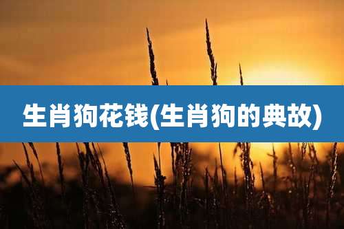 生肖狗花钱(生肖狗的典故)