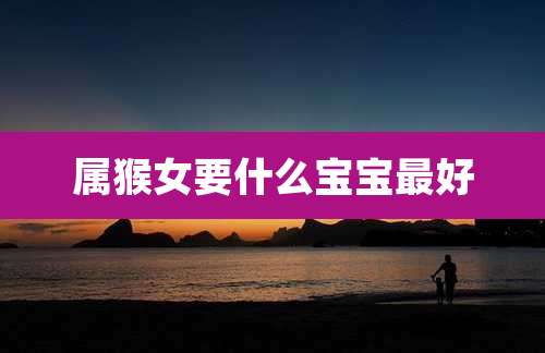 属猴女要什么宝宝最好