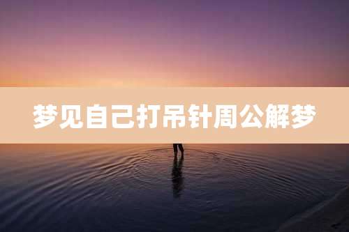 梦见自己打吊针周公解梦