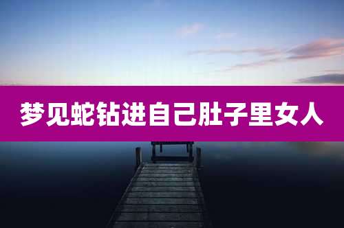 梦见蛇钻进自己肚子里女人