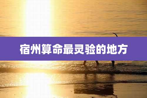 宿州算命最灵验的地方