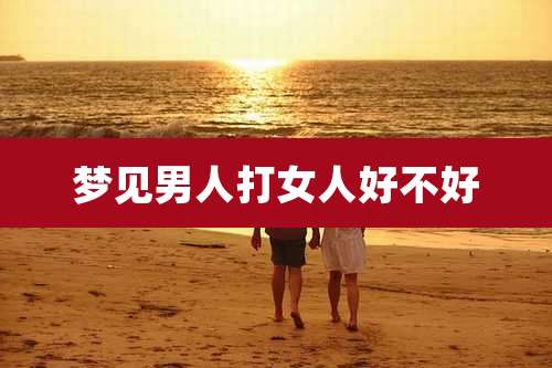 梦见男人打女人好不好