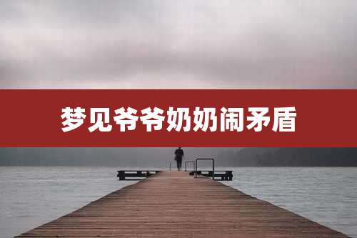 梦见爷爷奶奶闹矛盾