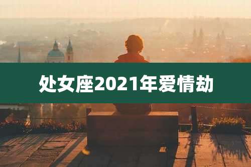 处女座2021年爱情劫