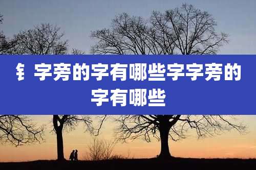 钅字旁的字有哪些字字旁的字有哪些