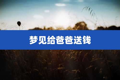 梦见给爸爸送钱