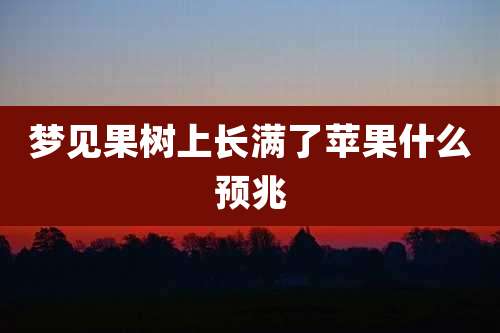 梦见果树上长满了苹果什么预兆