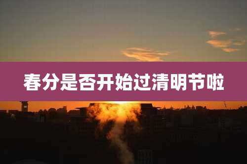 春分是否开始过清明节啦