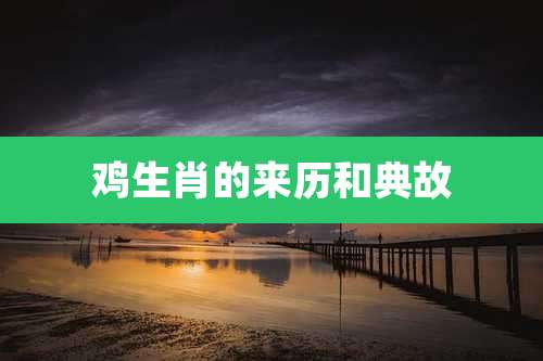 鸡生肖的来历和典故