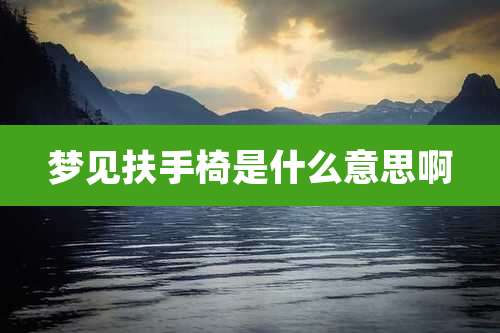 梦见扶手椅是什么意思啊
