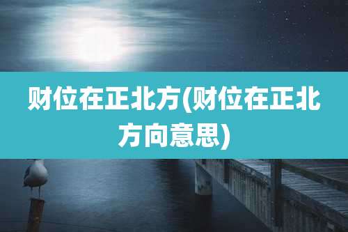 财位在正北方(财位在正北方向意思)