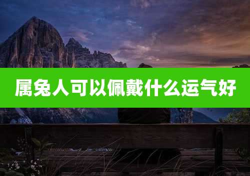 属兔人可以佩戴什么运气好
