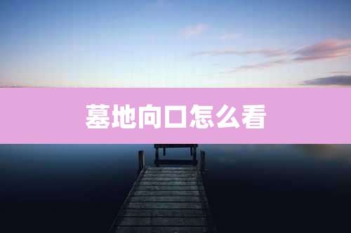 墓地向口怎么看