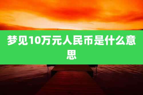 梦见10万元人民币是什么意思