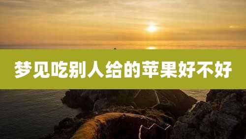 梦见吃别人给的苹果好不好