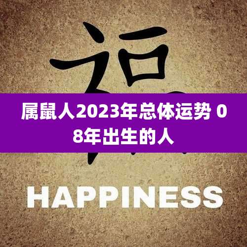 属鼠人2023年总体运势 08年出生的人