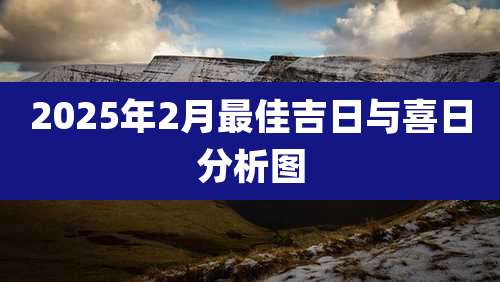2025年2月最佳吉日与喜日分析图