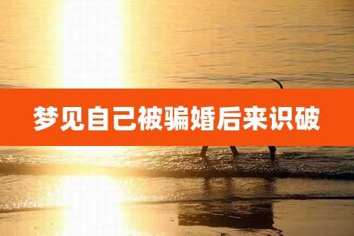 梦见自己被骗婚后来识破