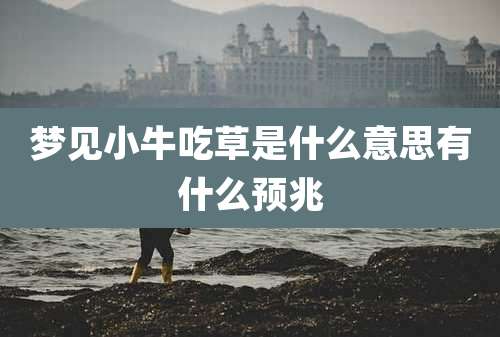 梦见小牛吃草是什么意思有什么预兆