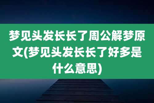 梦见头发长长了周公解梦原文(梦见头发长长了好多是什么意思)