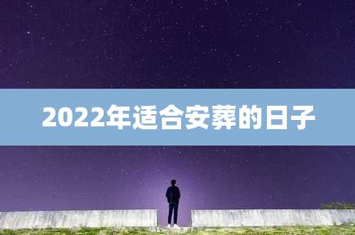 2022年适合安葬的日子