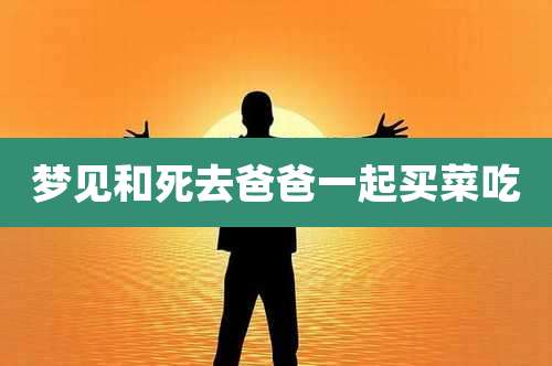 梦见和死去爸爸一起买菜吃