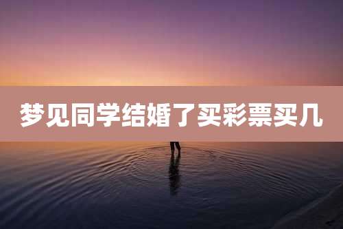 梦见同学结婚了买彩票买几