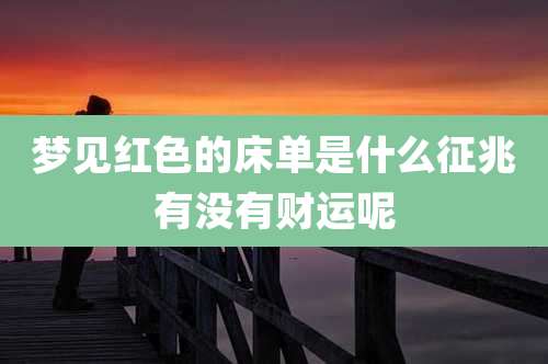梦见红色的床单是什么征兆有没有财运呢