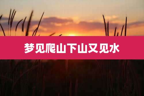 梦见爬山下山又见水