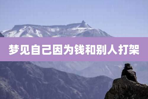 梦见自己因为钱和别人打架