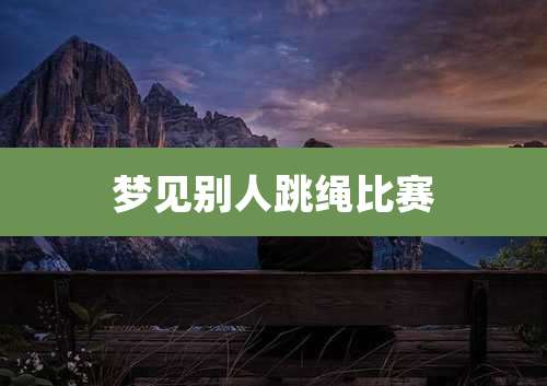 梦见别人跳绳比赛