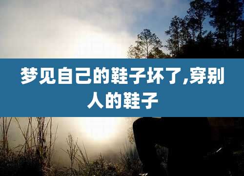 梦见自己的鞋子坏了,穿别人的鞋子