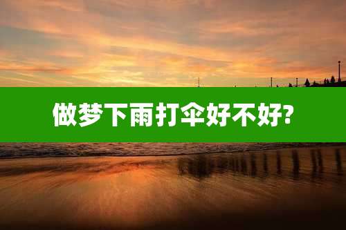做梦下雨打伞好不好?