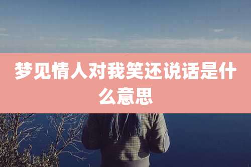 梦见情人对我笑还说话是什么意思