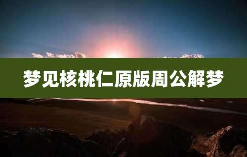 梦见核桃仁原版周公解梦