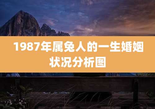 1987年属兔人的一生婚姻状况分析图