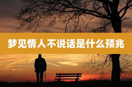 梦见情人不说话是什么预兆