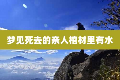 梦见死去的亲人棺材里有水