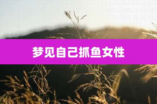 梦见自己抓鱼女性